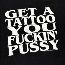 Load image into Gallery viewer, 2002 Get a Tattoo You Fuckin’ Pussy T-Shirt - L